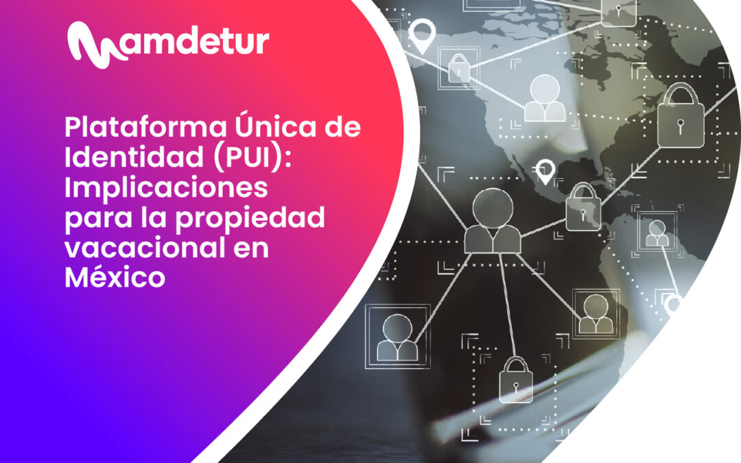 Plataforma Única de Identidad (PUI): implicaciones para la propiedad vacacional en México